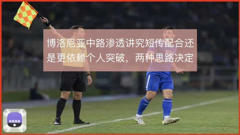 博洛尼亚中路渗透讲究短传配合还是更依赖个人突破，两种思路决定进攻上限