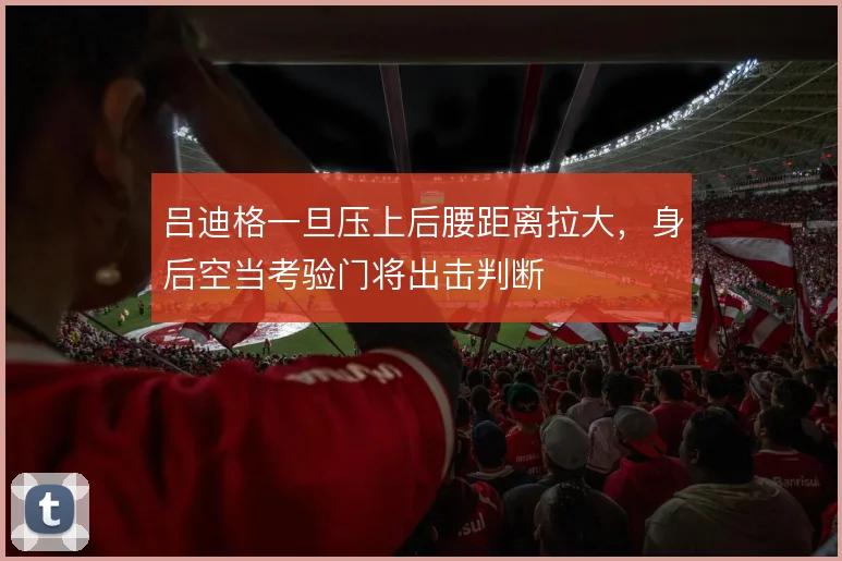 吕迪格一旦压上后腰距离拉大，身后空当考验门将出击判断