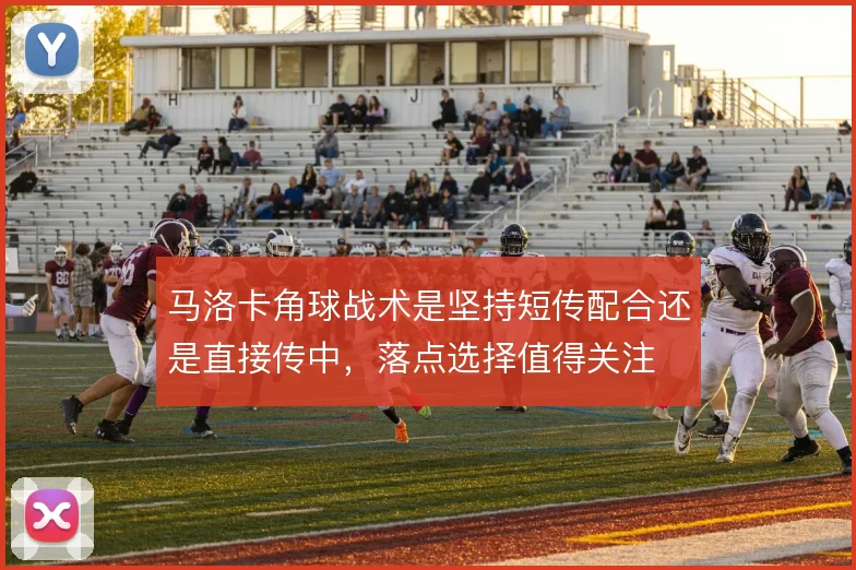 马洛卡角球战术是坚持短传配合还是直接传中，落点选择值得关注