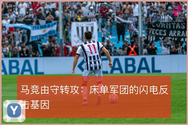 马竞由守转攻：床单军团的闪电反击基因