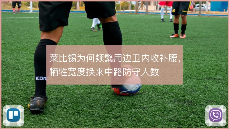 莱比锡为何频繁用边卫内收补腰，牺牲宽度换来中路防守人数