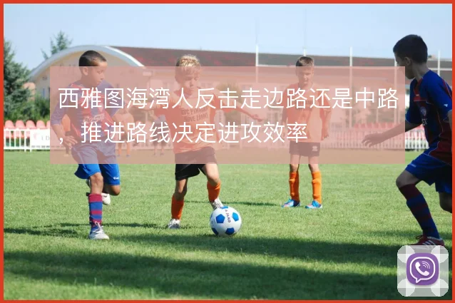 西雅图海湾人反击走边路还是中路，推进路线决定进攻效率