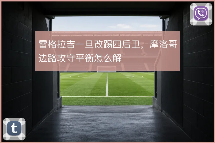 雷格拉吉一旦改踢四后卫，摩洛哥边路攻守平衡怎么解