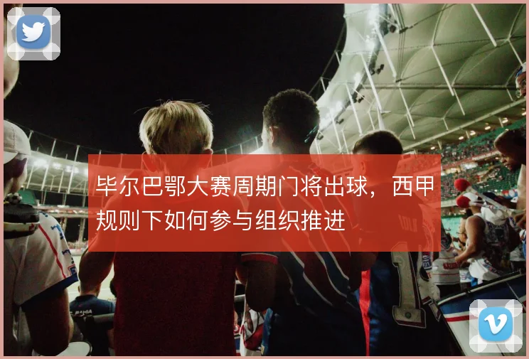 毕尔巴鄂大赛周期门将出球，西甲规则下如何参与组织推进