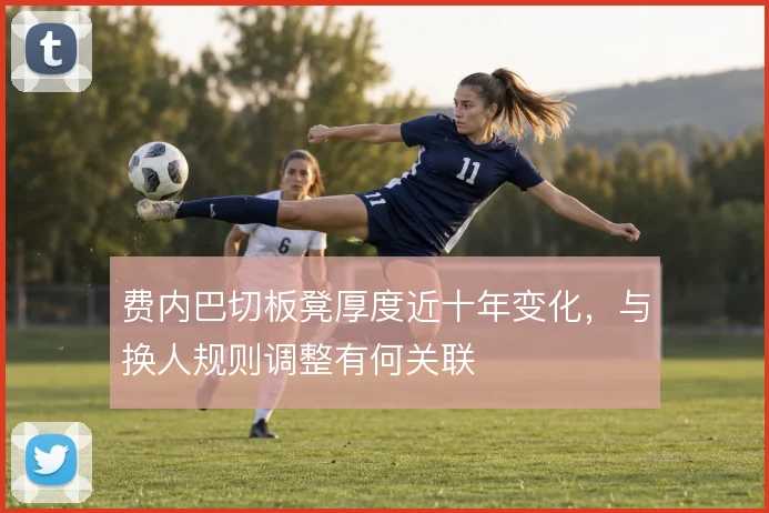 费内巴切板凳厚度近十年变化，与换人规则调整有何关联
