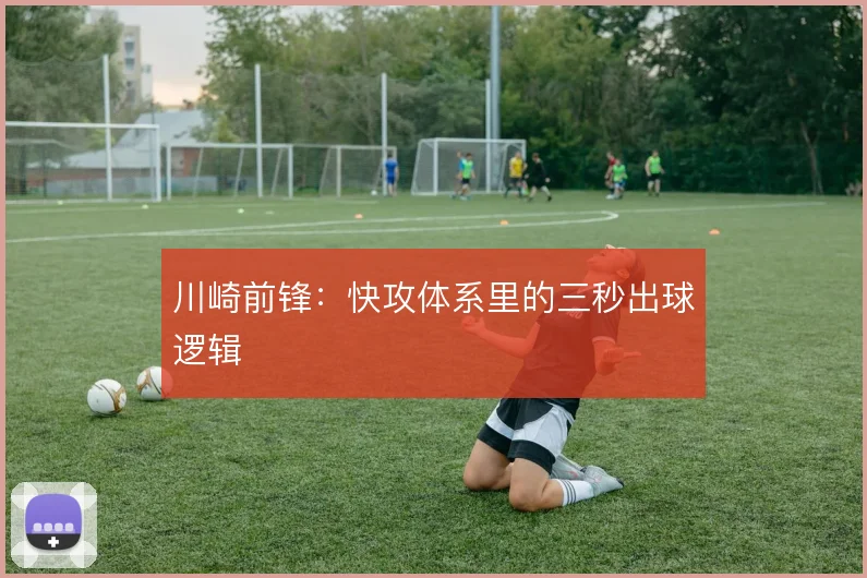 川崎前锋：快攻体系里的三秒出球逻辑
