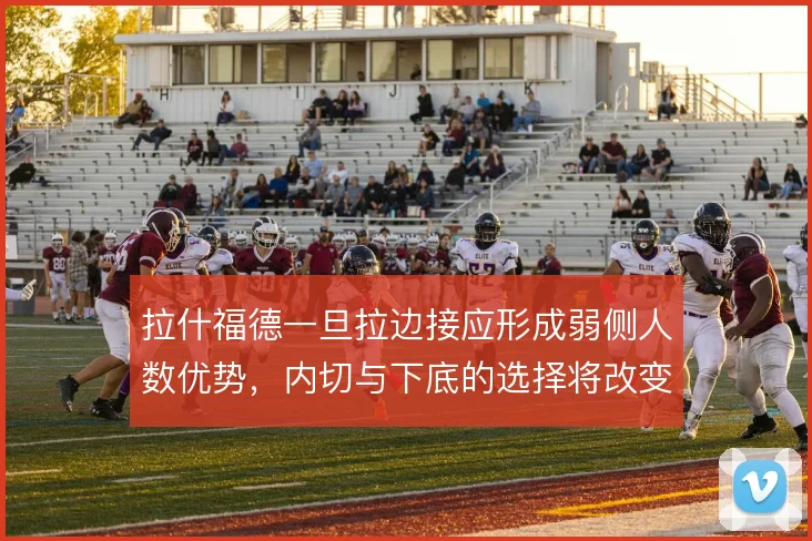 拉什福德一旦拉边接应形成弱侧人数优势,内切与下底的选择将改变进攻层次